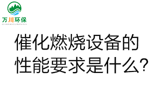  催化燃燒設(shè)備的性能要求是什么？